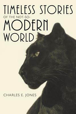Timeless Stories of the Not-So-Modern World by Charles E. Jones