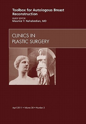 Toolbox for Autologous Breast Reconstruction, an Issue of Clinics in Plastic Surgery, Volume 38-2 by Maurice Y. Nahabedian