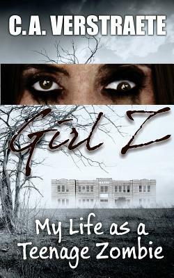 Girl Z: My Life As A Teenage Zombie by Christine Verstraete, Denise Camacho