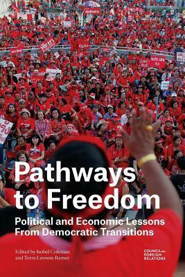 Pathways to Freedom: Political and Economic Lessons from Democratic Transitions by Terra Lawson-Remer, Isobel Coleman