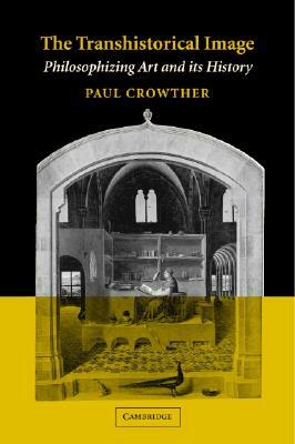 The Transhistorical Image: Philosophizing Art and Its History by Paul Crowther