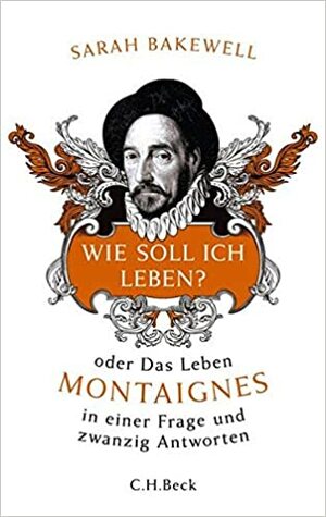 Wie soll ich leben? oder Das Leben Montaignes in einer Frage und zwanzig Antworten by Rita Seuß, Sarah Bakewell