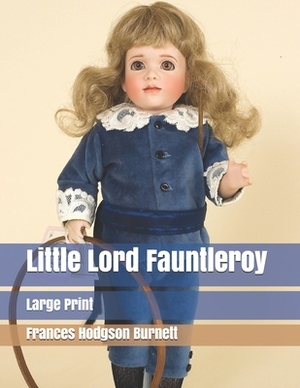 Little Lord Fauntleroy: Large Print by Frances Hodgson Burnett