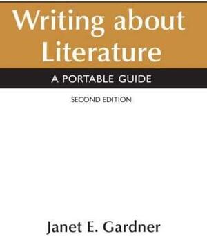 Writing About Literature: A Portable Guide by Janet E. Gardner