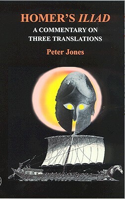 Homer's Iliad: A Commentary on Three Translations by Peter Jones