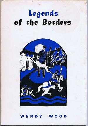 Legends of the Borders by Wendy Wood