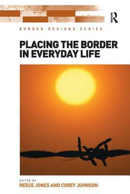 Placing the Border in Everyday Life by Reece Jones, Corey Johnson