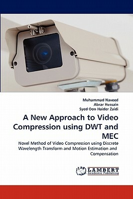 A New Approach to Video Compression Using Dwt and Mec by Muhammad Naveed, Abrar Hussain, Syed Oon Haider Zaidi