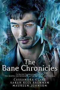 The Bane Chronicles by Cassandra Clare, Maureen Johnson, Sarah Rees Brennan