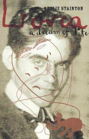 Lorca - a Dream of Life by Leslie Stainton, Leslie Stainton