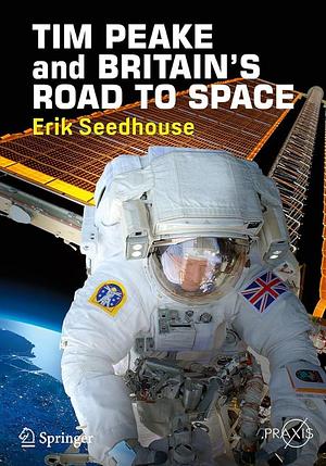 TIM PEAKE and BRITAIN'S ROAD TO SPACE by Erik Seedhouse