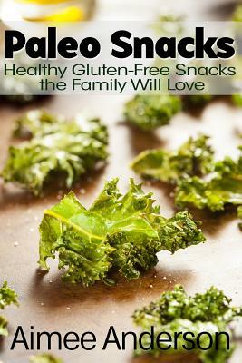 Paleo Snacks: Healthy Gluten-Free Snacks the Family Will Love by Aimee Anderson