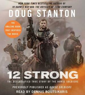12 Strong: The Declassified True Story of the Horse Soldiers by Doug Stanton