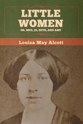 Little Women; Or, Meg, Jo, Beth, and Amy by Louisa May Alcott