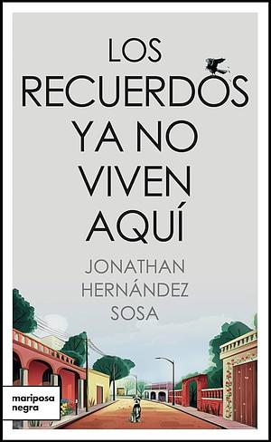 Los Recuerdos Ya No Viven Aquí by Jonathan Hernández Sosa