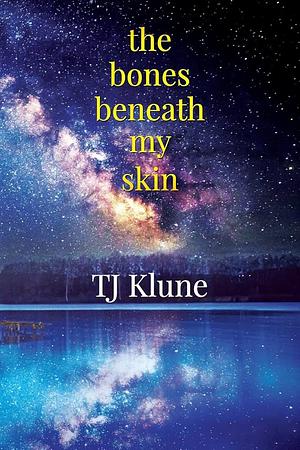 The Bones Beneath My Skin by TJ Klune