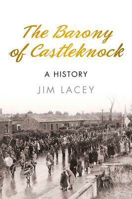 The Barony of Castleknock: A History by Jim Lacey