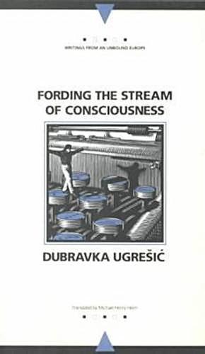 Fording the Stream of Consciousness by Dubravka Ugrešić, Michael Henry Heim