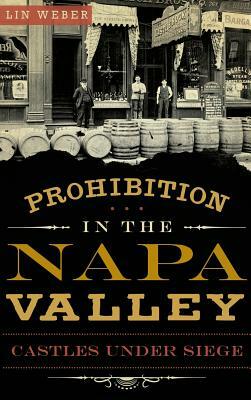 Prohibition in the Napa Valley: Castles Under Siege by Lin Weber