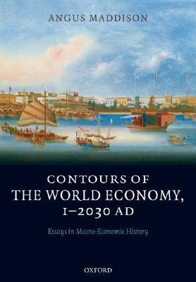 Contours of the World Economy, 1-2030 AD: Essays in Macro-Economic History by Angus Maddison