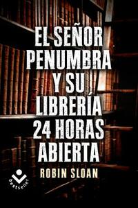 El Sr. Penumbra y su Libreria 24 Horas Abierta = Mr. Penumbra and His Library Open 24 Hours by Robin Sloan