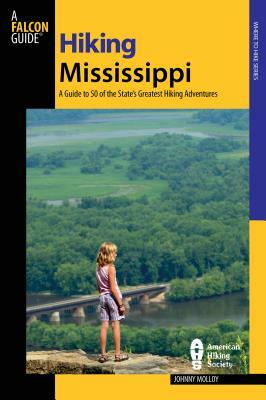 Hiking Mississippi: A Guide to 50 of the State's Greatest Hiking Adventures by Johnny Molloy