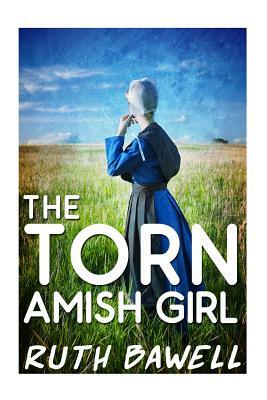 The Torn Amish Girl by Ruth Bawell