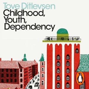 Childhood, Youth, Dependency by Tove Ditlevsen