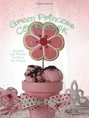 Green Princess Cookbook: Sweets and Treats to Save the Planet by Barbara Beery