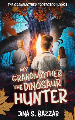 My Grandmother, The Dinosaur Hunter by Jina S. Bazzar