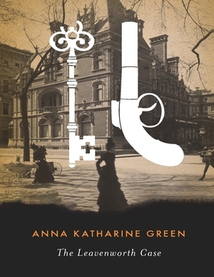 The Leavenworth Case: (Annotated Edition) by Anna Katharine Green