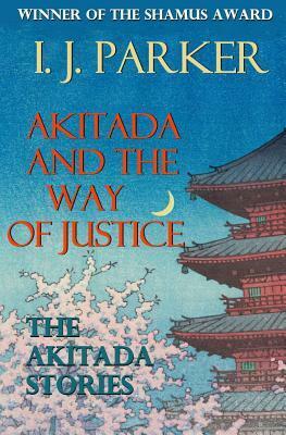 Akitada and the Way of Justice: The Akitada Stories by I.J. Parker