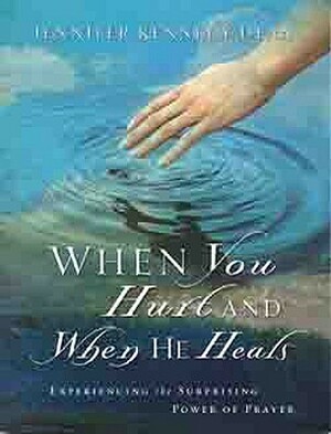 When You Hurt and When He Heals: Experiencing the Surprising Power of Prayer by Jennifer Kennedy Dean