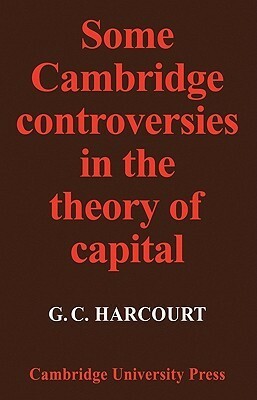 Some Cambridge Controversies in the Theory of Capital by Geoffrey C. Harcourt