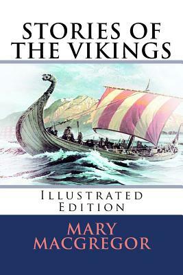 Stories of the Vikings: [Illustrated Edition] by Mary MacGregor