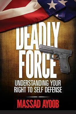 Deadly Force: Understanding Your Right to Self Defense by Jeff Weiner, Massad Ayoob, Massad Ayoob