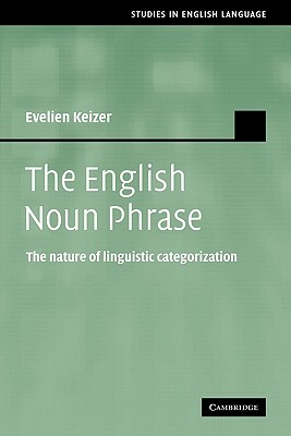 The English Noun Phrase: The Nature of Linguistic Categorization by Evelien Keizer