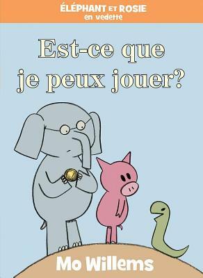 Est-Ce Que Je Peux Jouer? = Can I Play Too? by Mo Willems