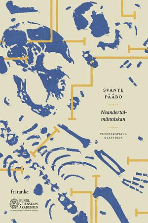 Neandertalmänniskan: På spaning efter försvunna gener by Svante Pääbo