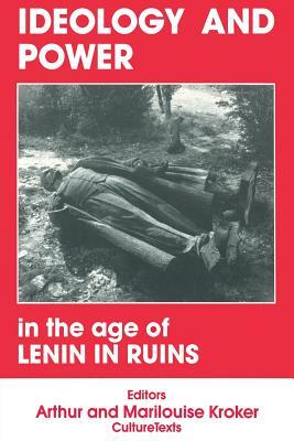 Ideology and Power in the Age of Lenin in Ruins by David Wright, Arthur Kroker