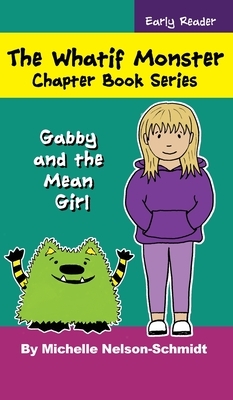 The Whatif Monster Chapter Book Series: Gabby and the Mean Girl by Michelle Nelson-Schmidt