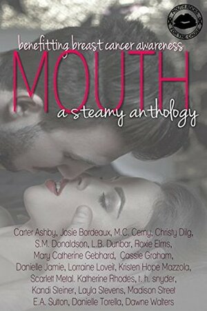 Mouth: A Steamy Anthology by Kandi Steiner, Carter Ashby, Roxie Elms, T.H. Snyder, Christy Dilg, Lorraine Loveit, M.C. Cerny, Scarlett Metal, Cassie Graham, E.A. Sutton, Dawne Walters, Josie Bordeaux, S.M. Donaldson, Madison Street, Mary Catherine Gebhard, Kristen Hope Mazzola, Katherine Rhodes, Danielle Jamie, Layla Stevens, L.B. Dunbar