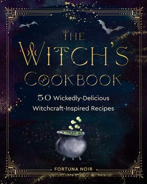 The Witch's Cookbook: 50 Wickedly Delicious Witchcraft-Inspired Recipes by Fortuna Noir