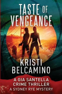 Taste of Vengeance: A Gia Santella Thriller and Sydney Rye Mystery by Kristi Belcamino