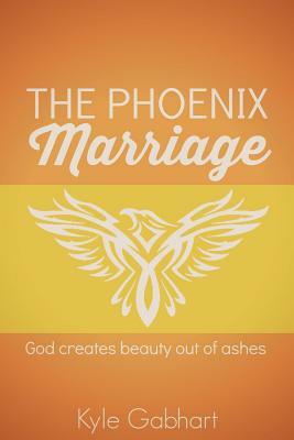 The Phoenix Marriage: God creates beauty out of ashes by Kyle Gabhart