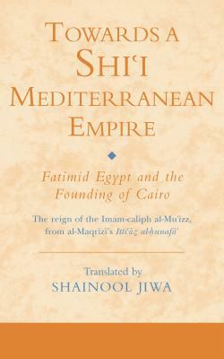 Towards a Shi'i Mediterranean Empire: Fatimid Egypt and the Founding of Cairo by 
