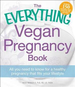 The Everything Vegan Pregnancy Book: All you need to know for a healthy pregnancy that fits your lifestyle by Reed Mangels