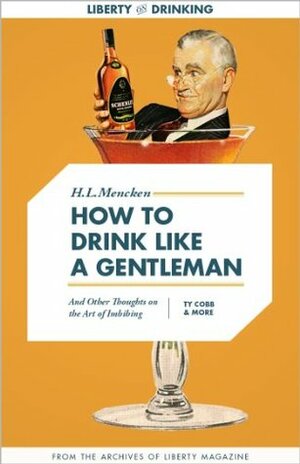 How to Drink Like a Gentleman, And Other Thoughts on the Art of Imbibing (Liberty Archives Digital Collection) by Madwell, Ty Cobb, H.L. Mencken