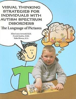 Visual Thinking Strategies For Individuals With Autism Spectrum Disorders: The Language Of Pictures by Ellyn Lucas Arwood, Mabel Brown, Carole Kaulitz