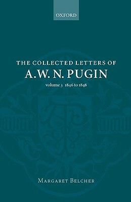The Collected Letters of A. W. N. Pugin, Volume 3: 1846-1848 by 